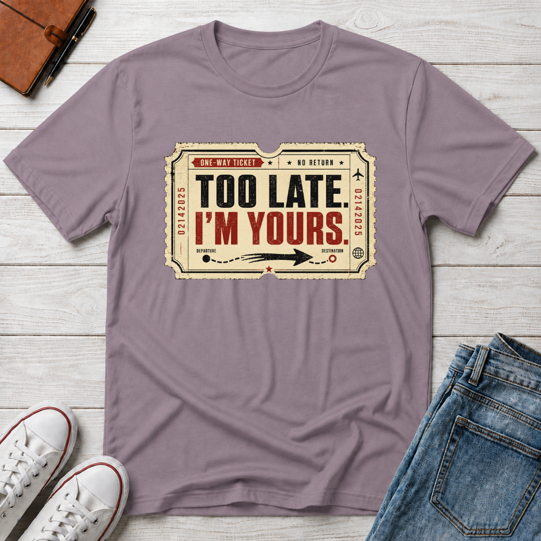 TOO LATE I'M YOURS™ T-SHIRT