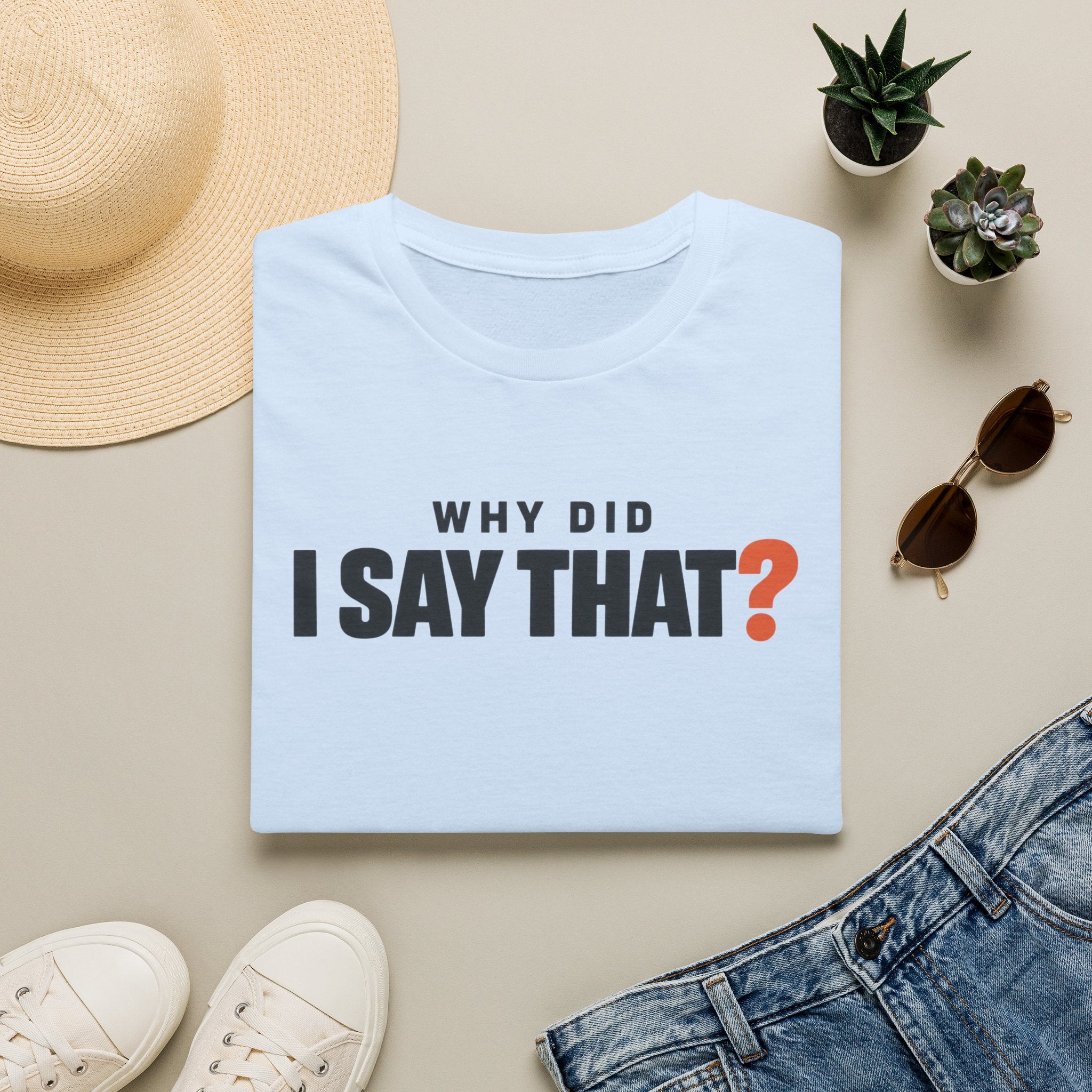 Why Did I Say That?™ T-Shirt