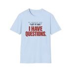 I HAVE QUESTIONS.™ T-SHIRT
