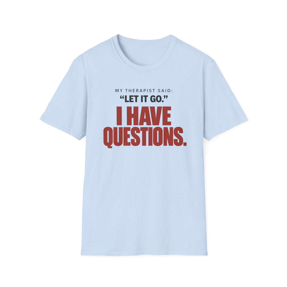 I HAVE QUESTIONS.™ T-SHIRT