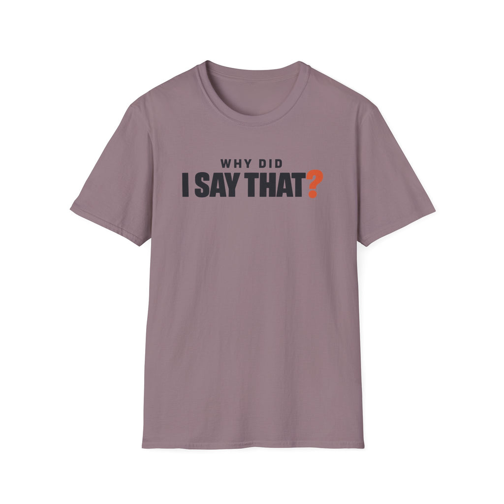 Why Did I Say That?™ T-Shirt