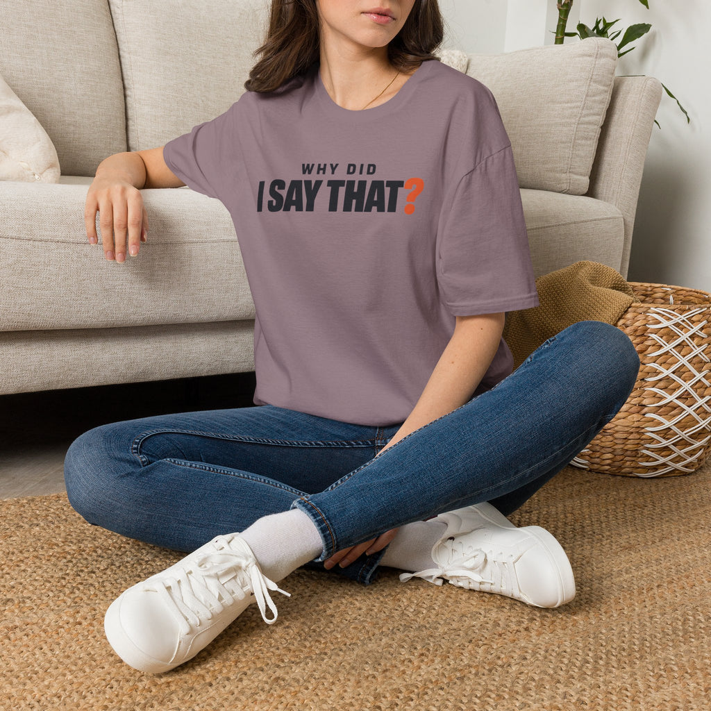 Why Did I Say That?™ T-Shirt