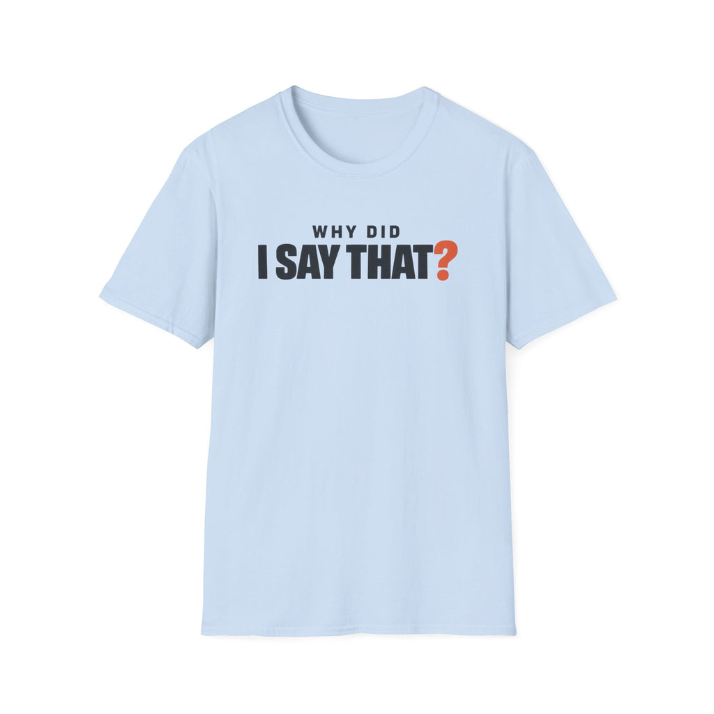 Why Did I Say That?™ T-Shirt