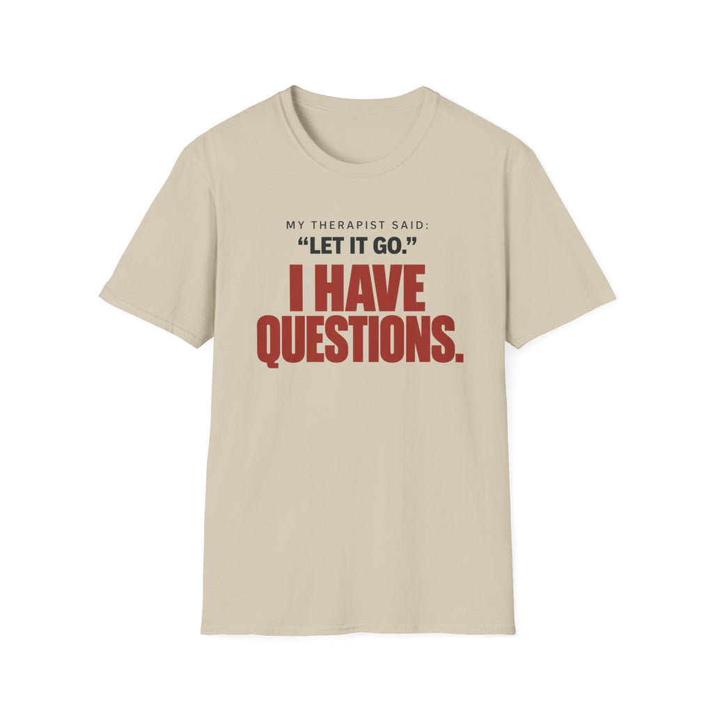 I HAVE QUESTIONS.™ T-SHIRT