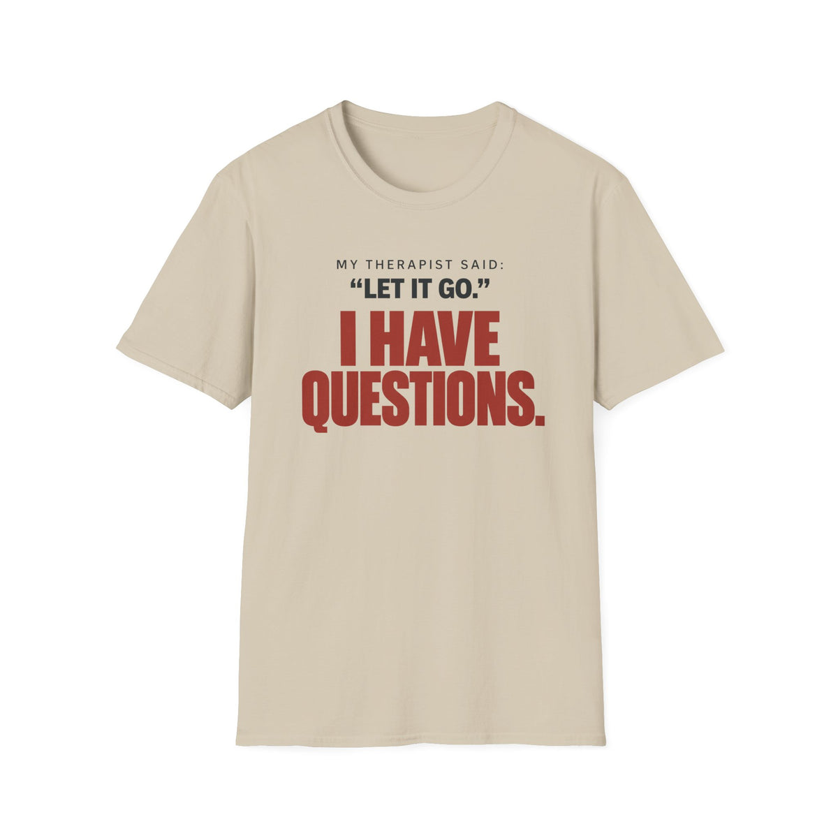 I HAVE QUESTIONS.™ T-SHIRT
