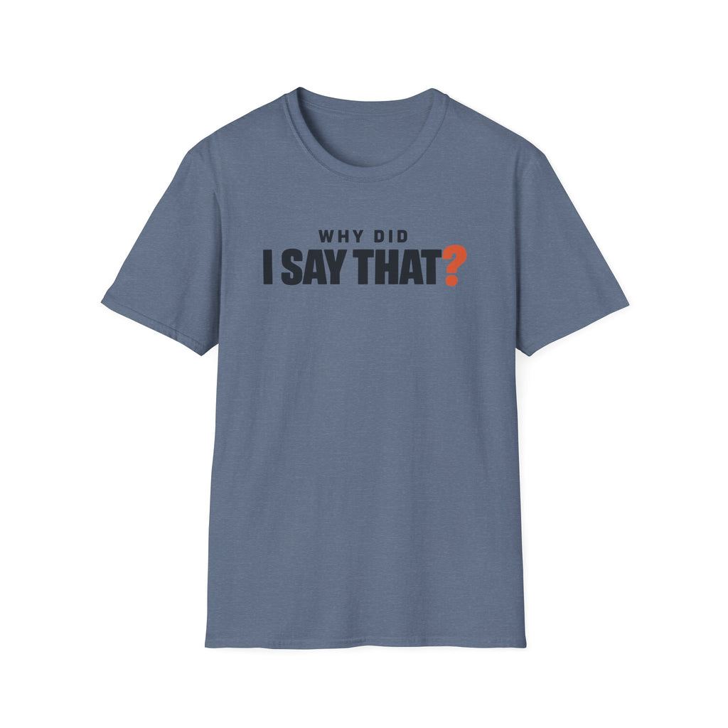Why Did I Say That?™ T-Shirt