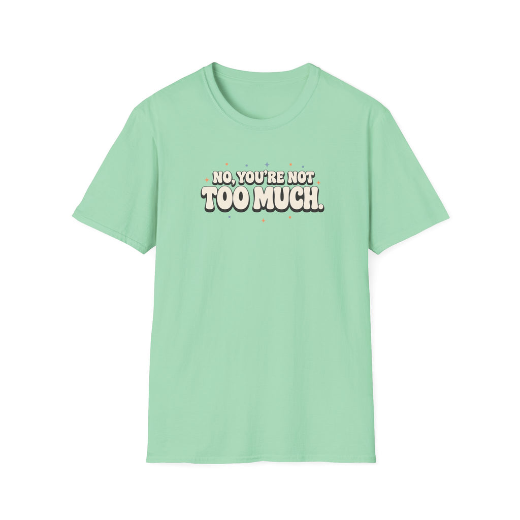 Not Too Much™ T-Shirt