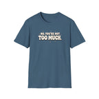 Not Too Much™ T-Shirt