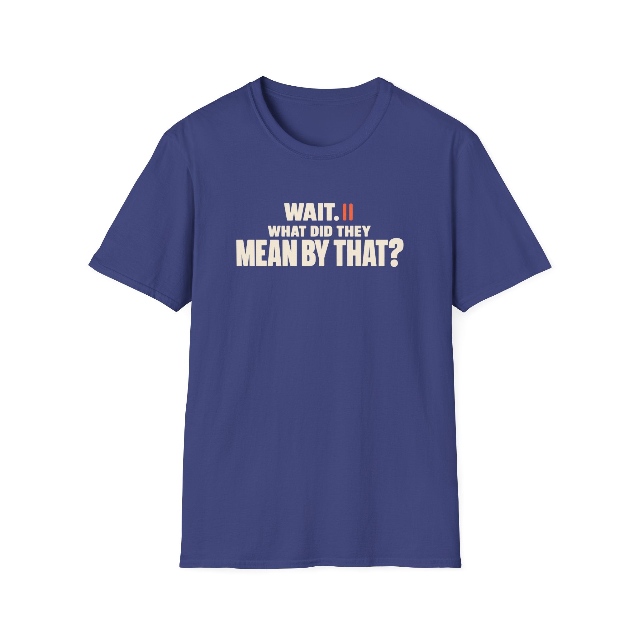 Wait, What?™ T-Shirt