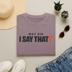 Why Did I Say That?™ T-Shirt