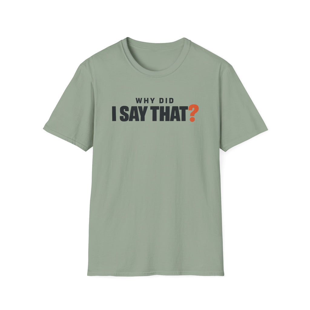 Why Did I Say That?™ T-Shirt