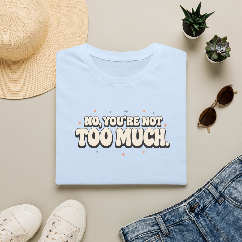 Not Too Much™ T-Shirt