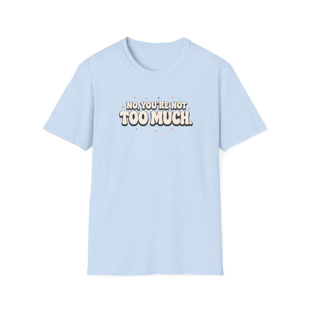 Not Too Much™ T-Shirt