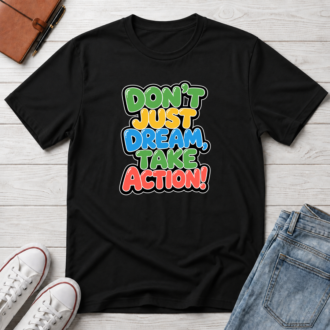Don't Just Dream, Take Action™ T-Shirt