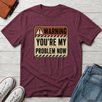 YOU'RE MY PROBLEM™ T-SHIRT