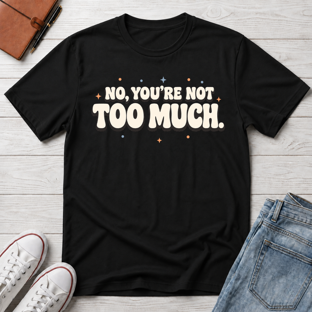Not Too Much™ T-Shirt