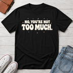 Not Too Much™ T-Shirt