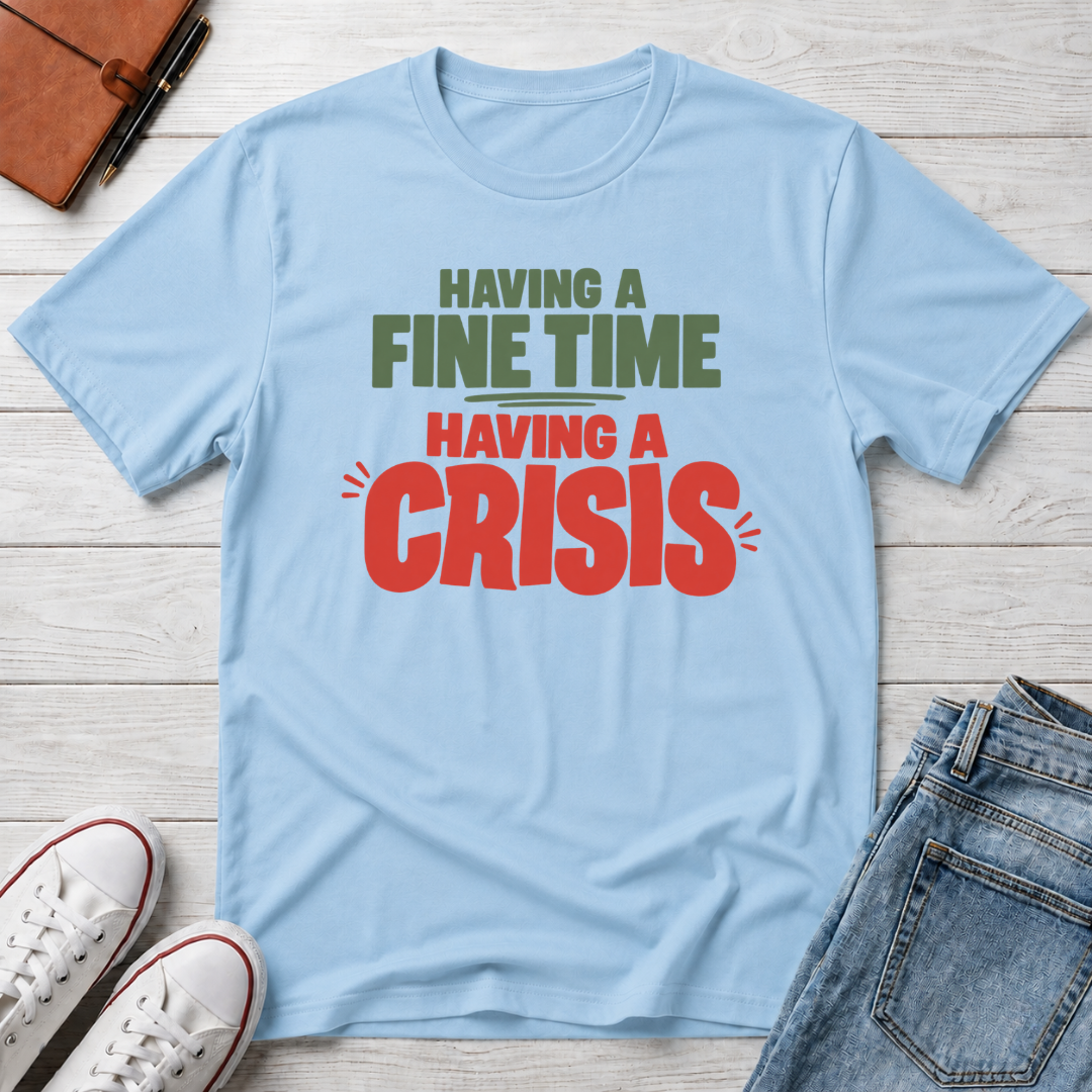 Fine Time, Crisis™ T-Shirt