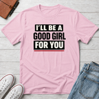 Good Girl For You T-Shirt