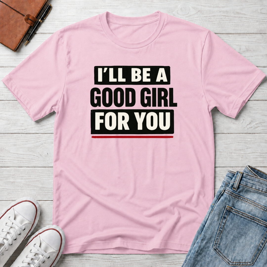 Good Girl For You T-Shirt