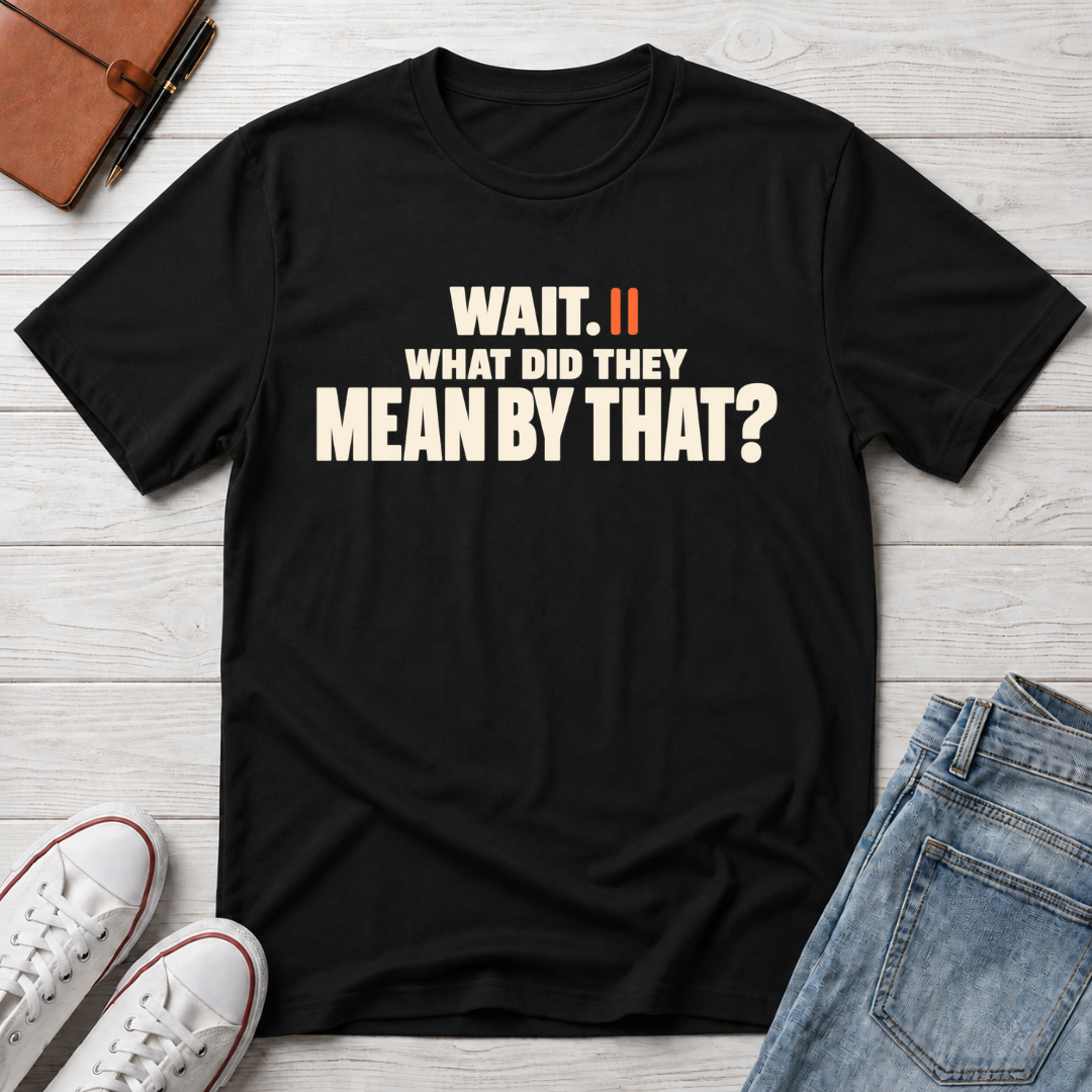 Wait, What?™ T-Shirt