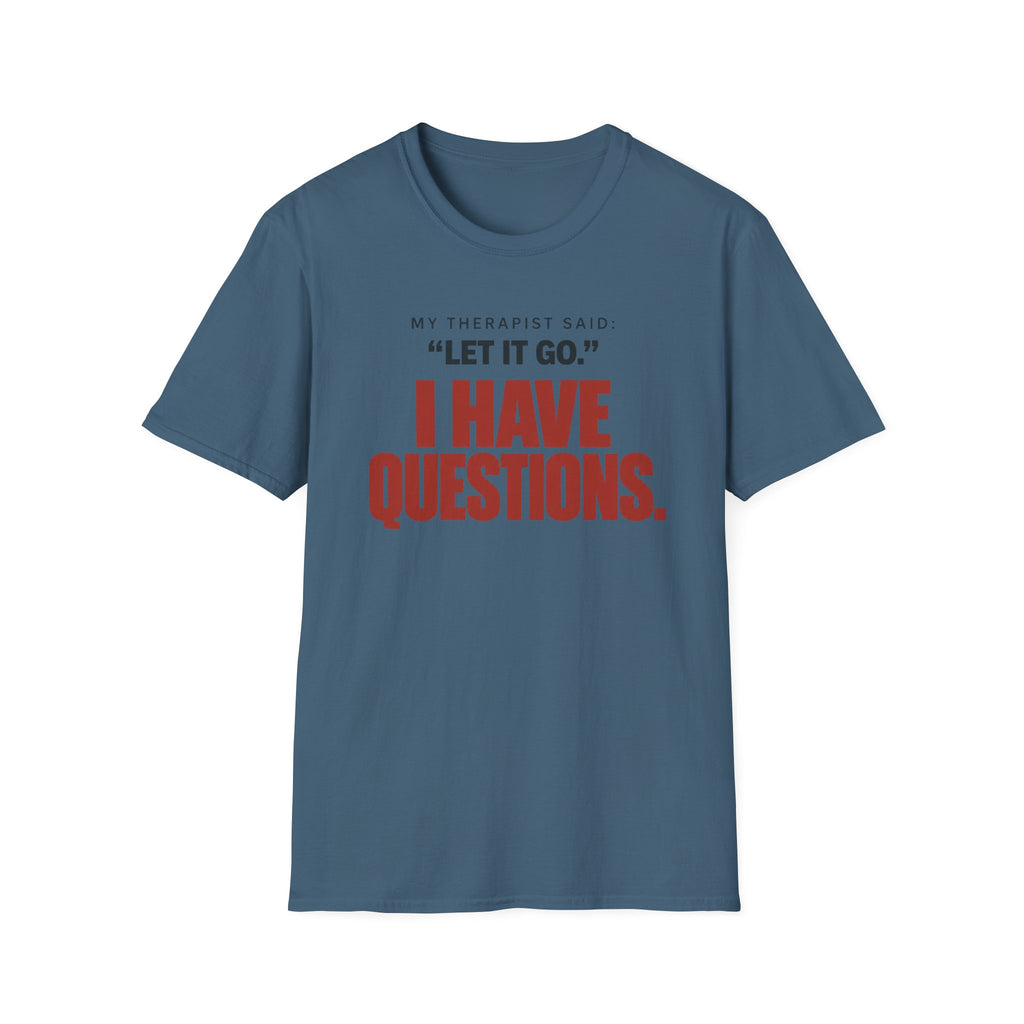 I HAVE QUESTIONS.™ T-SHIRT
