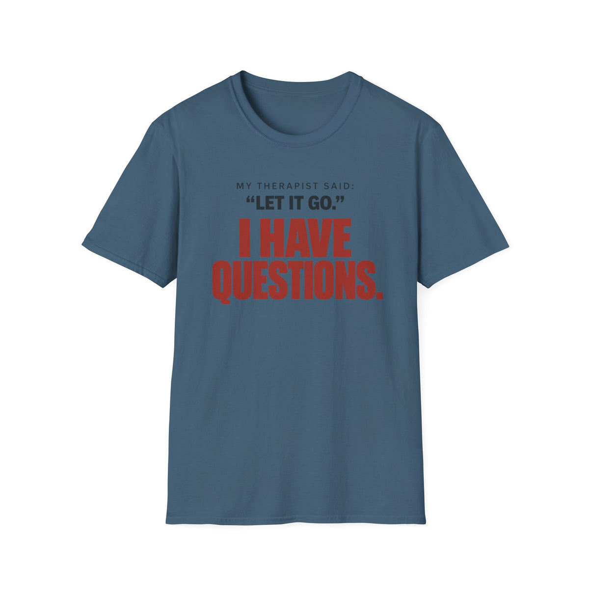 I HAVE QUESTIONS.™ T-SHIRT