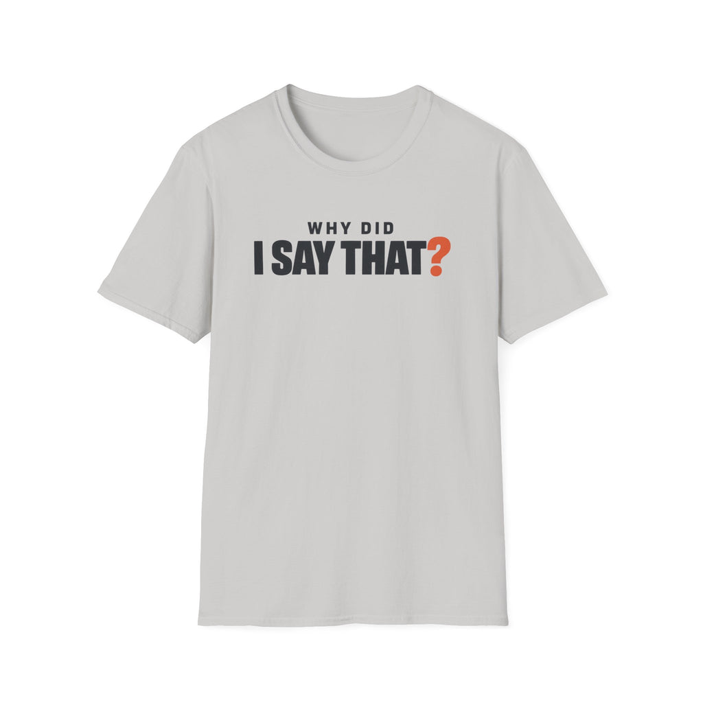 Why Did I Say That?™ T-Shirt