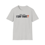Why Did I Say That?™ T-Shirt