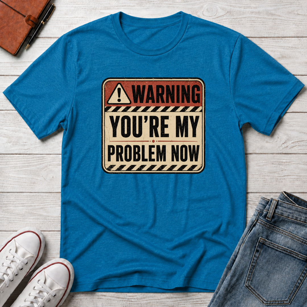 YOU'RE MY PROBLEM™ T-SHIRT