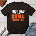 Too Tired, Still Thinking™ T-Shirt