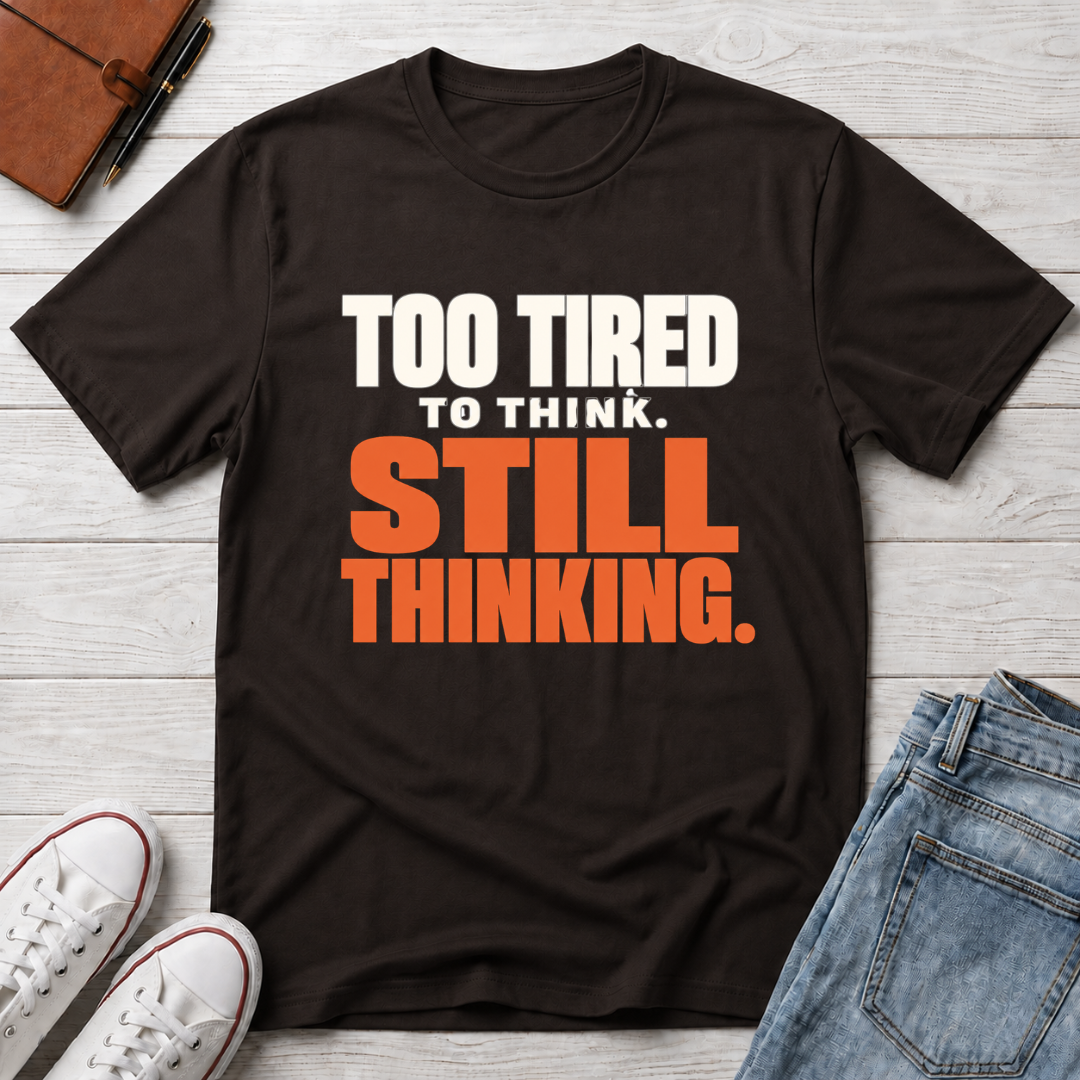 Too Tired, Still Thinking™ T-Shirt