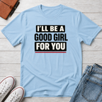 Good Girl For You T-Shirt