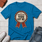 YOU GOT ME™ T-SHIRT