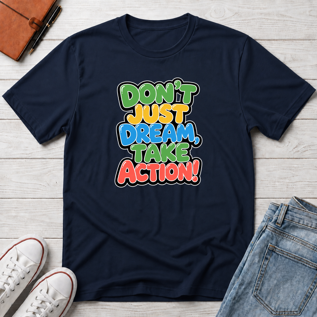 Don't Just Dream, Take Action™ T-Shirt