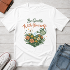 Be Gentle with Yourself T-Shirt