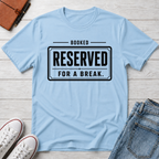 RESERVED FOR A BREAK™ T-SHIRT