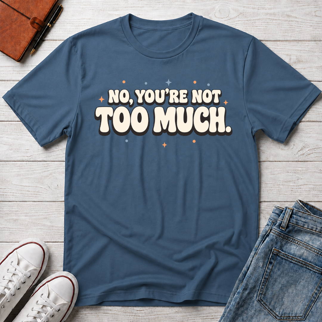 Not Too Much™ T-Shirt