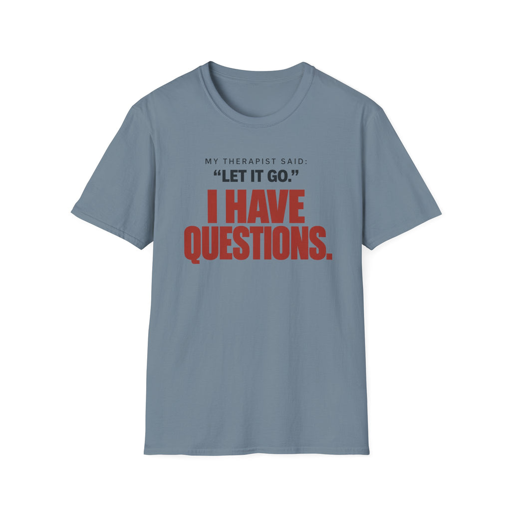I HAVE QUESTIONS.™ T-SHIRT