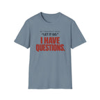 I HAVE QUESTIONS.™ T-SHIRT