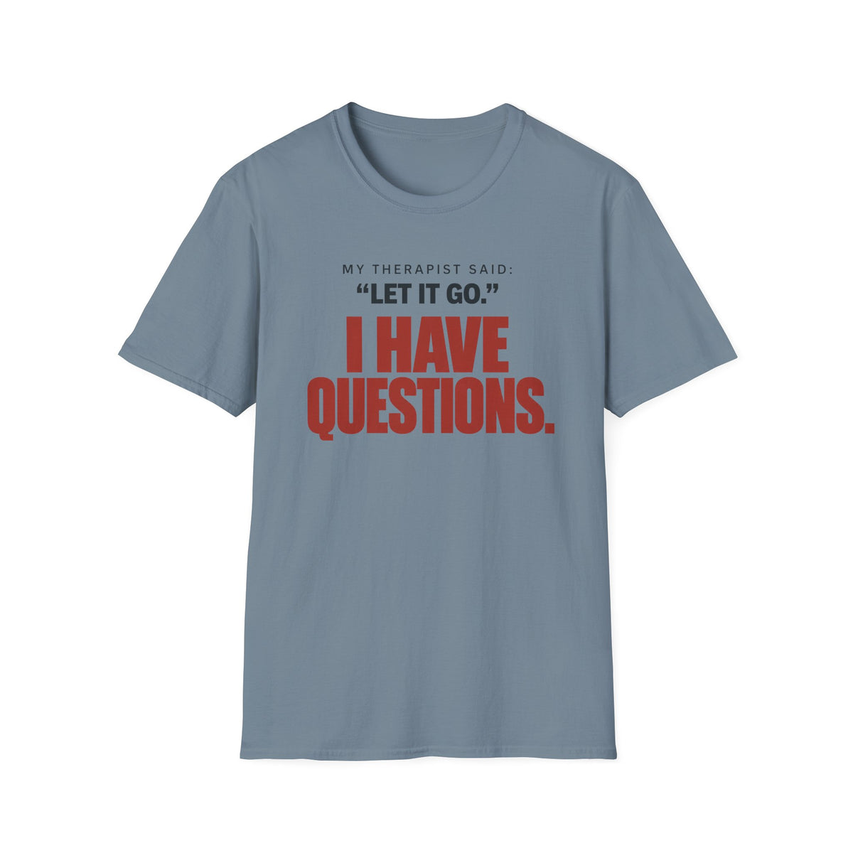 I HAVE QUESTIONS.™ T-SHIRT