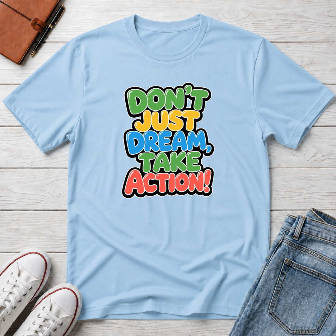 Don't Just Dream, Take Action™ T-Shirt