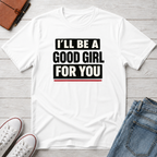 Good Girl For You T-Shirt