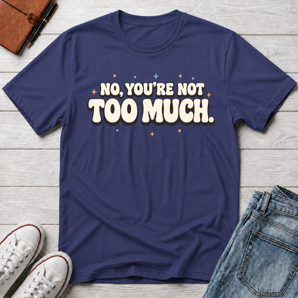 Not Too Much™ T-Shirt