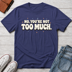 Not Too Much™ T-Shirt