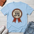 YOU GOT ME™ T-SHIRT