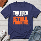 Too Tired, Still Thinking™ T-Shirt