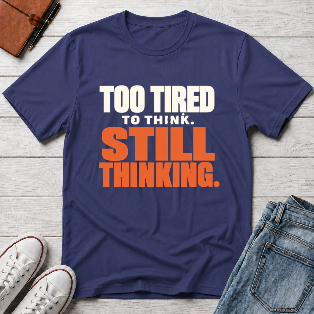 Too Tired, Still Thinking™ T-Shirt