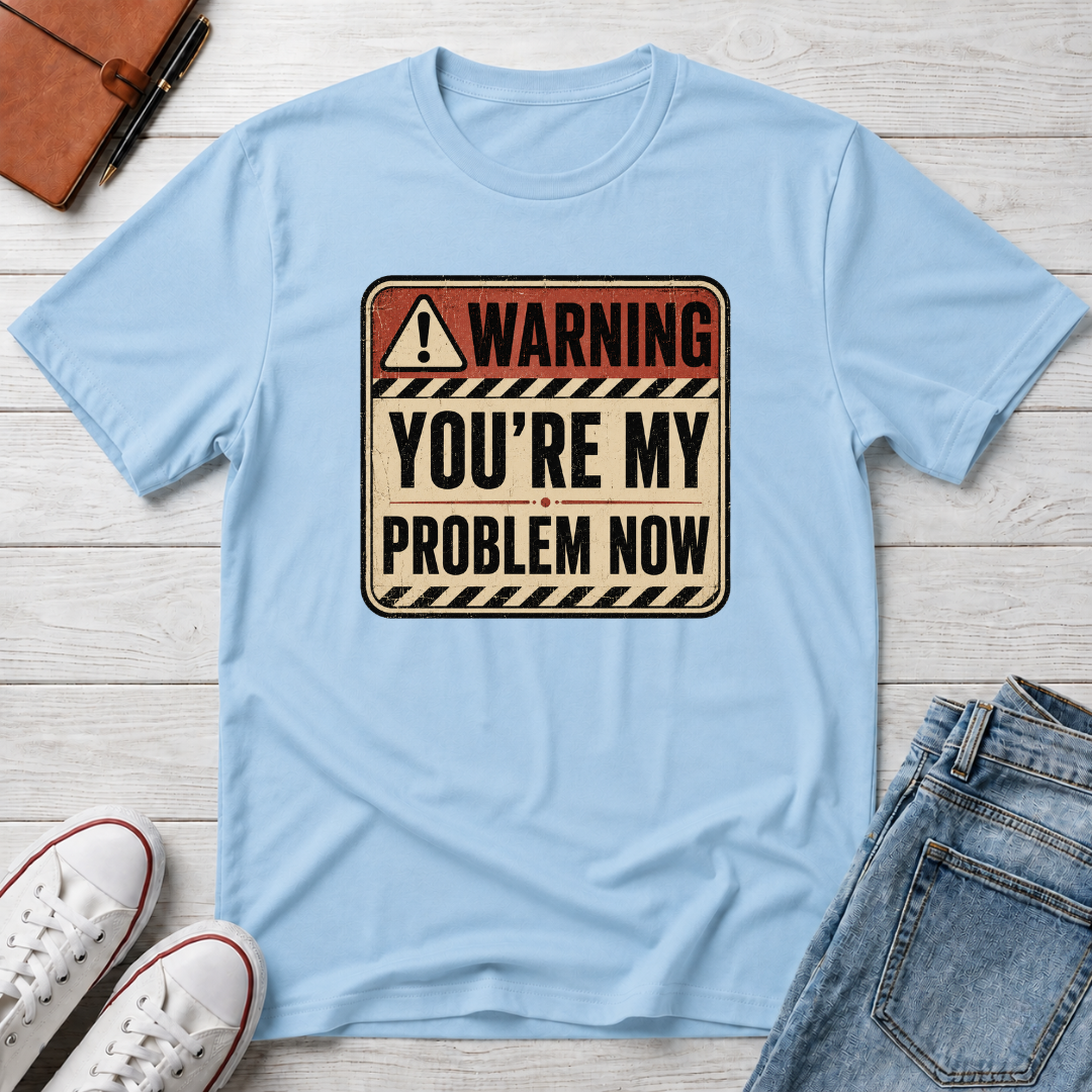 YOU'RE MY PROBLEM™ T-SHIRT
