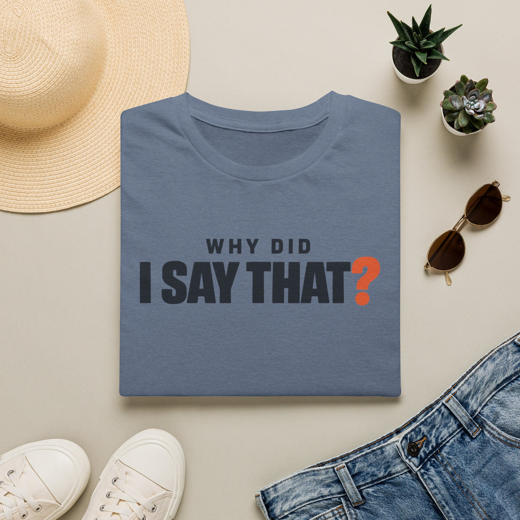 Why Did I Say That?™ T-Shirt